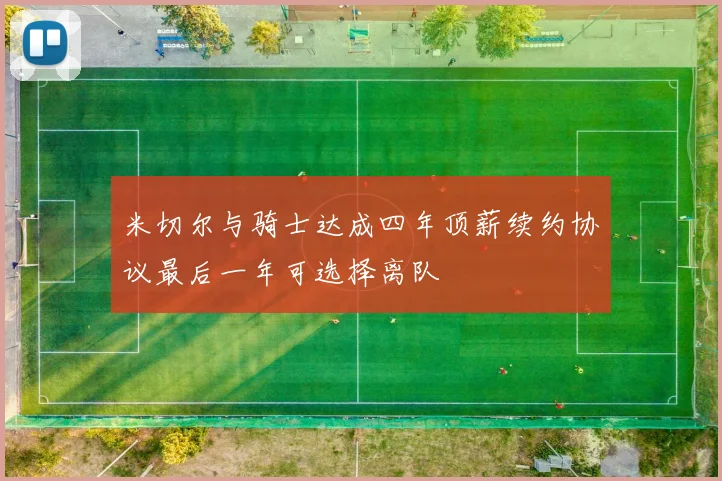 米切尔与骑士达成四年顶薪续约协议最后一年可选择离队